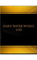 Daily Water Works Log (Log Book, Journal - 125 pgs, 8.5 X 11 inches): Daily Water Works Logbook (Black cover, X-Large)