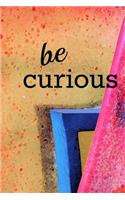 be curious