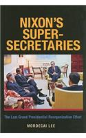 Nixon's Super Secretaries: The Last Grand Presidential Reorganizational Effort