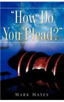 How Do You Plead?