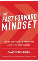 Fast Forward Mindset: How to Be Fearless & Focused to Accelerate Your Success