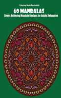 Coloring Book For Adults: 60 Mandalas: Stress Relieving Mandala Designs for Adults Relaxation