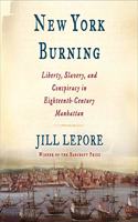 New York Burning: Liberty, Slavery, and Conspiracy in Eighteenth-Century Manhattan