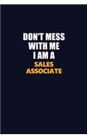 Don't Mess With Me I Am A Sales Associate: Career journal, notebook and writing journal for encouraging men, women and kids. A framework for building your career.
