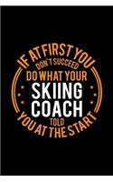 If At First You Don't Succeed Do What Your Skiing Coach Told You At The Start: Lined Journal, 120 Pages, 6x9 Sizes, Funny Skiing Player and Coach Notebook Gift for Team Coaches
