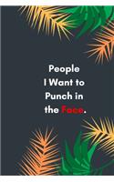 People I Want to Punch in the Face: People I Want to Punch in the Face Lined notebook: Sarcastic Gag Notebook and Journal, Blank Lined, Perfect Gift for Women, Men, ... planner, sketch