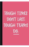 Tough Times Don't Last. Tough Teams Do.: A Cute + Inspirational Team Building Notebook - Colleague Gifts - Journal Gift For Employee Appreciation - Pink