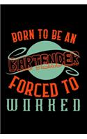 Born to be a bartender. Forced to worked: Notebook - Journal - Diary - 110 Lined pages - 6 x 9 in - 15.24 x 22.86 cm - Doodle Book - Funny Great Gift