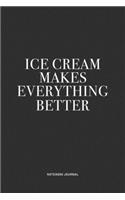 Ice Cream Makes Everything Better: A 6x9 Inch Journal Notebook Diary With A Bold Text Font Slogan On A Matte Cover and 120 Blank Lined Pages