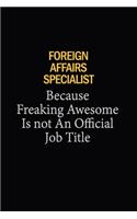 Foreign Affairs Specialist Because Freaking Awesome Is Not An Official Job Title: 6x9 Unlined 120 pages writing notebooks for Women and girls