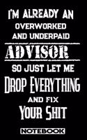 I'm Already An Overworked And Underpaid Advisor. So Just Let Me Drop Everything And Fix Your Shit!: Blank Lined Notebook - Appreciation Gift For Advisor