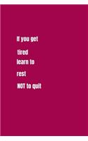 If You Get Tired, Learn to Rest Not To Quit.