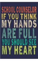 School Counselor If You Think My Hands Are Full You Should See My Heart