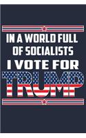 In A World Full Of Socialists I Vote For Trump