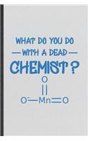 What Do You Do with a Dead Chemist