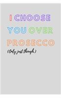 I choose you over prosecco - Notebook: Prosecco gifts - Wine gifts - Beer gifts - Gin gifts - lined notebook/journal/diary/logbook