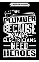 Composition Notebook: Plumber because even Electricians need Heroes Funny Gift Journal/Notebook Blank Lined Ruled 6x9 100 Pages