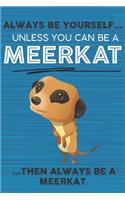 Always Be Yourself Unless You Can Be a Meerkat Then Always Be a Meerkat: Cute Blank Line Notebook, Diary, Journal or Planner / 6 x 9 / 110 Lined Pages / Great Gift Idea ... Journaling Writing or Doodles Better Then Card