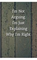 I'm Not Arguing.I'm Just Explaining Why I'm Right. Notebook