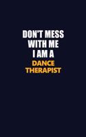 Don't Mess With Me I Am A Dance Therapist: Career journal, notebook and writing journal for encouraging men, women and kids. A framework for building your career.