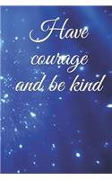 Have courage and be kind: A lined notebook for your everyday needs