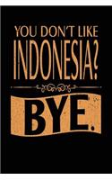 You Don't Like Indonesia? Bye.: Lined Travel Notebook Journal