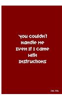 You Couldn't Handle Me Even If I Came With Instructions: Collectible Notebook