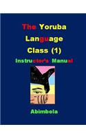The Yoruba Language Class 1 Instructor's Manual: The Easiest and the Fastest Method of Teaching Yoruba