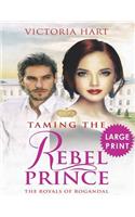 Taming the Rebel Prince ***Large Print Edition***: The Royals of Rogandal