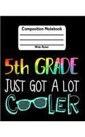 5th Grade Just Got a Lot Cooler: Rainbow Wide Ruled Composition Notebook