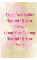 Count Your Smiles Instead Of Your Tears. Count Your Courage Instead Of Your Fears.
