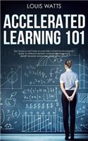 Accelerated Learning 101: Get Good at Anything in Less Time! A Positive Psychology Guide to Improve Memory, Comprehension Skills, Boost Reading Speed, and Learn Effectively! 