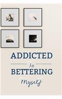 Addicted to Bettering Myself