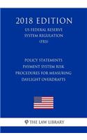 Policy Statements - Payment System Risk - Procedures for Measuring Daylight Overdrafts (US Federal Reserve System Regulation) (FRS) (2018 Edition)