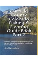 Garfield County Colorado Fishing & Floating Guide Book Part 2: Complete Fishing and Floating Information for Garfield County Colorado Part 2 from Crystal Rivers to Lynx Creek