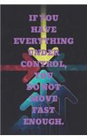 If You Have Everything Under Control, You Do Not Move Fast Enough.: Motivational Notebook, Journal, Diary, 110 Pages, Blank, 6x9