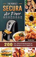 The Perfect Secura Air Fryer Cookbook: 200 Easy, Vibrant & Mouthwatering Air Fryer Recipes to Live A Lighter Life