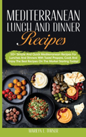 Mediterranean Lunch and Dinner Recipes: 50+ Simple And Quick Mediterranean Recipes For Lunches And Dinners With Taste! Prepare, Cook And Enjoy The Best Recipes On The Market Starting Today