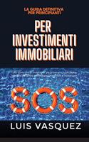 SOS PER INVESTIMENTI IMMOBILIARI. SOS for real estate investing (Italian Version) La guida definitiva per principianti