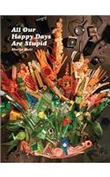 All Our Happy Days Are Stupid