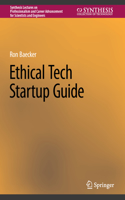Ethical Tech Startup Guide: (Synthesis Lectures on Professionalism and Career Advancement for Scientists and Engineers)