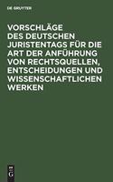 Vorschläge Des Deutschen Juristentags Für Die Art Der Anführung Von Rechtsquellen, Entscheidungen Und Wissenschaftlichen Werken