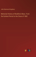 Memorial History of Bradford, Mass. From the Earliest Period to the Close of 1882