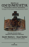 Death Matters - Dead Matter: Materialitaet und Immaterialitaet des Todes im Mittelalter