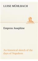 Empress Josephine An historical sketch of the days of Napoleon