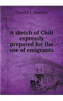 A sketch of Chili expressly prepared for the use of emigrants: (English)