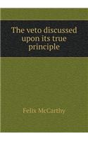 The Veto Discussed Upon Its True Principle