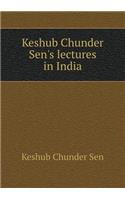 Keshub Chunder Sen's Lectures in India