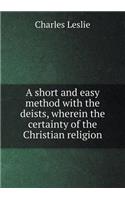 A short and easy method with the deists, wherein the certainty of the Christian religion
