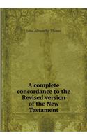 A Complete Concordance to the Revised Version of the New Testament